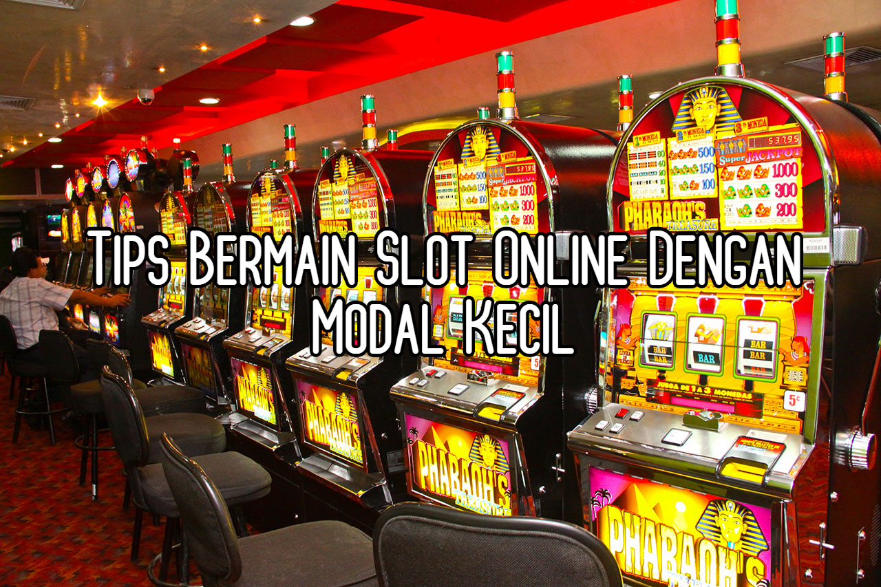 Tips Bermain Slot Online Dengan Modal Kecil , Dijamin Untung Banyak !