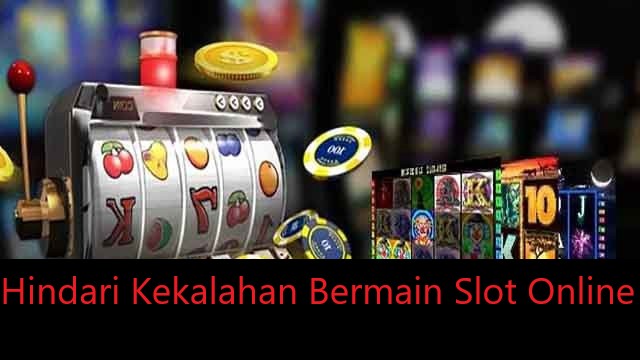 Hindari Kekalahan Bermain Slot Online