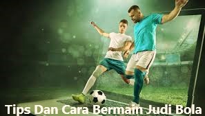 Tips Dan Cara Bermain Judi Bola